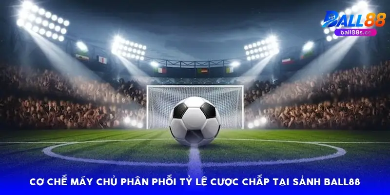 Cơ chế máy chủ phân phối tỷ lệ cược chấp tại sảnh Ball88 Cơ chế máy chủ phân phối tỷ lệ cược chấp tại sảnh Ball88
