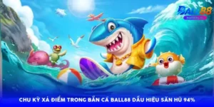 Chu kỳ xả điểm trong bắn cá Ball88: 4 dấu hiệu săn hũ 94%