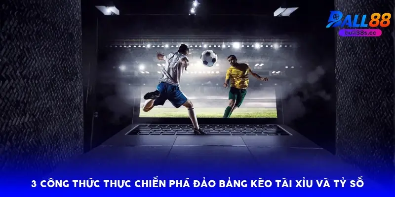 3 công thức thực chiến phá đảo bảng kèo Tài Xỉu và Tỷ số 3 công thức thực chiến phá đảo bảng kèo Tài Xỉu và Tỷ số