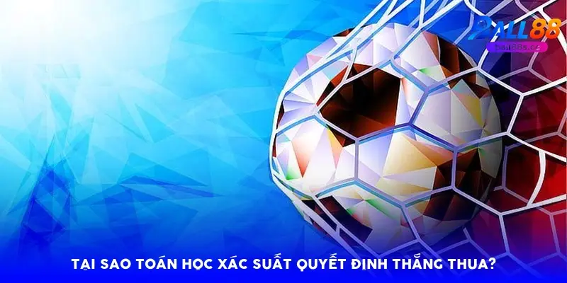 Tại sao toán học xác suất quyết định thắng thua? Tại sao toán học xác suất quyết định thắng thua?